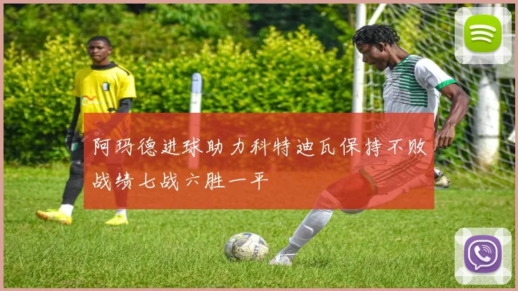 阿玛德进球助力科特迪瓦保持不败战绩七战六胜一平